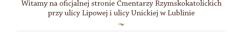 Oficjalna strona Cmentarzy Rzymskokatolickich przy ulicy Lipowej i Unickiej